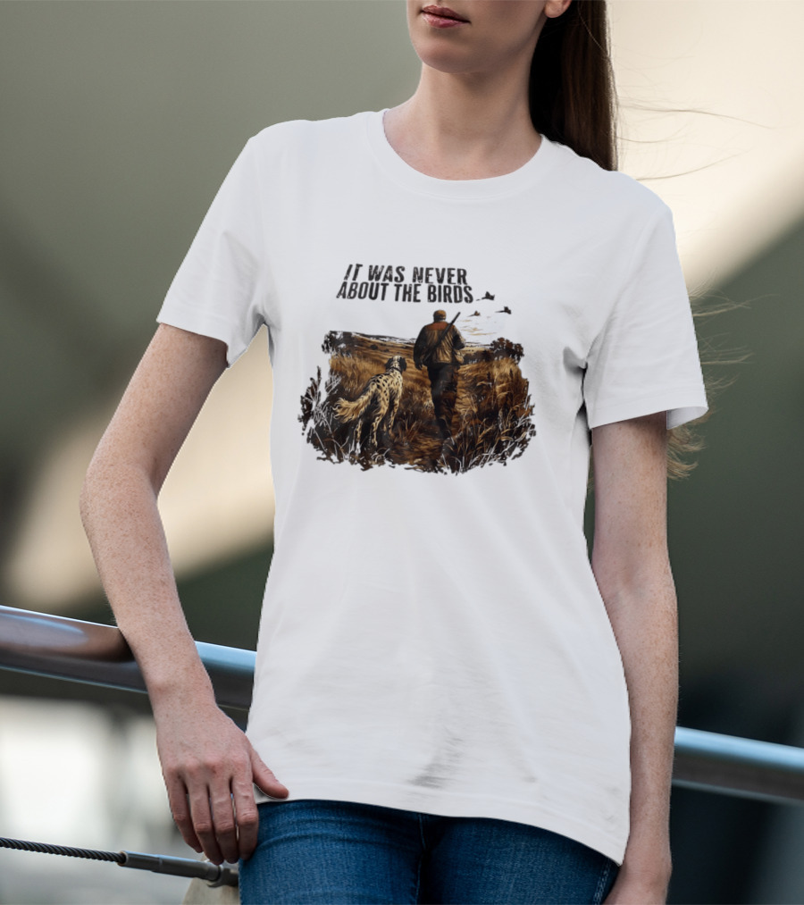 It Was Never About The Birds Hunter With Dog In Field Scene T-Shirt