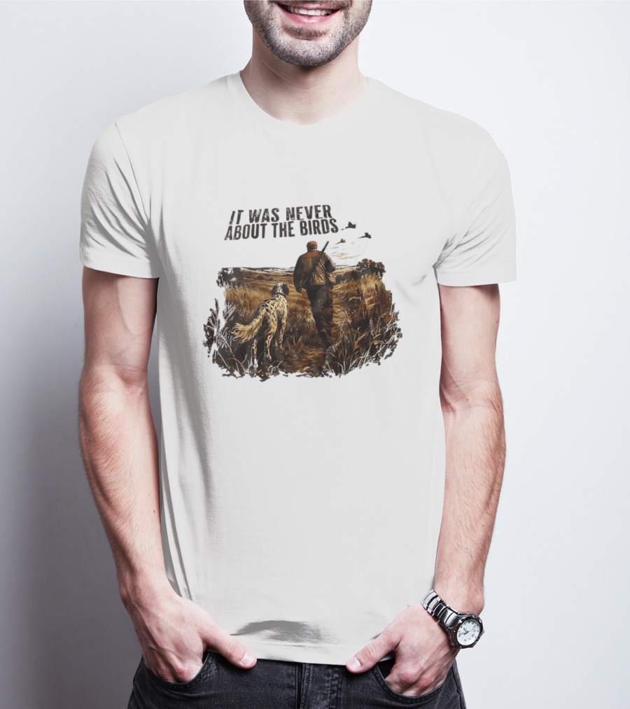 It Was Never About The Birds Hunter With Dog In Field Scene T-Shirt