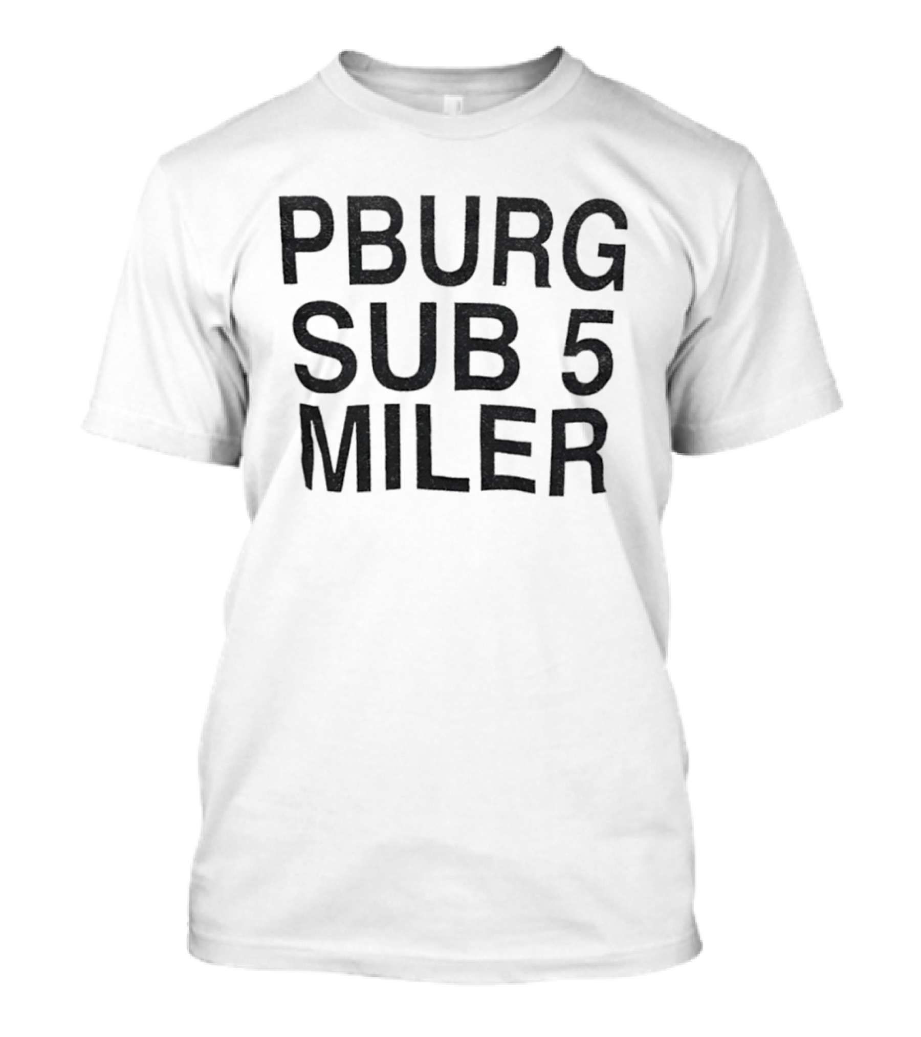 Pburg Sub 5 Miler 5K Run Event Racing T-Shirt