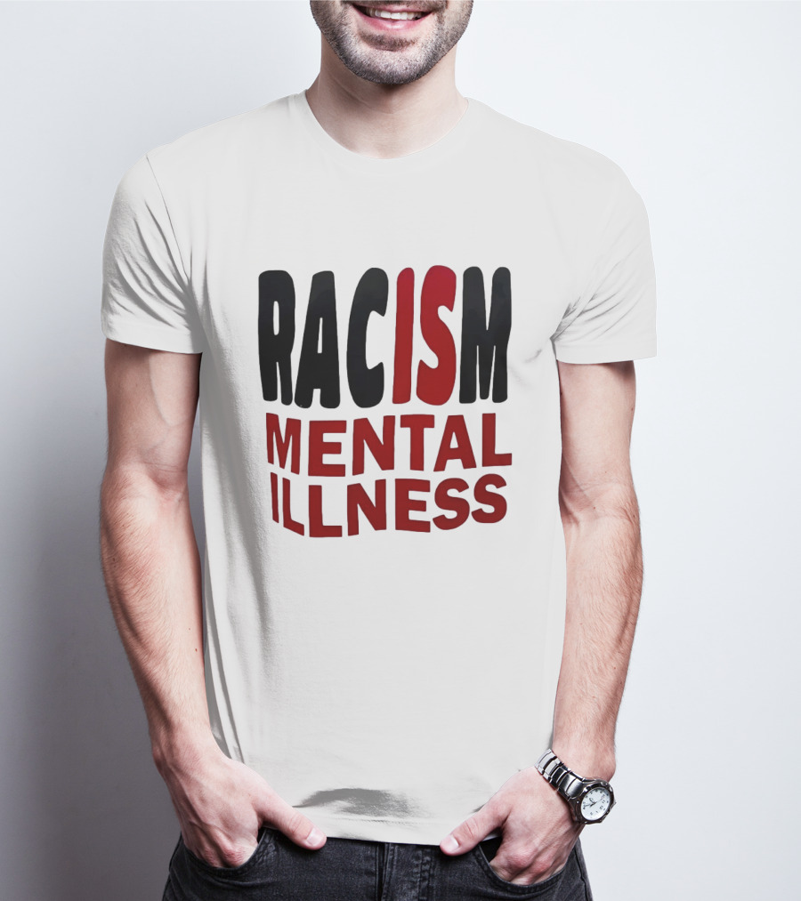 Racism Mental Illness Awareness Message T-Shirt