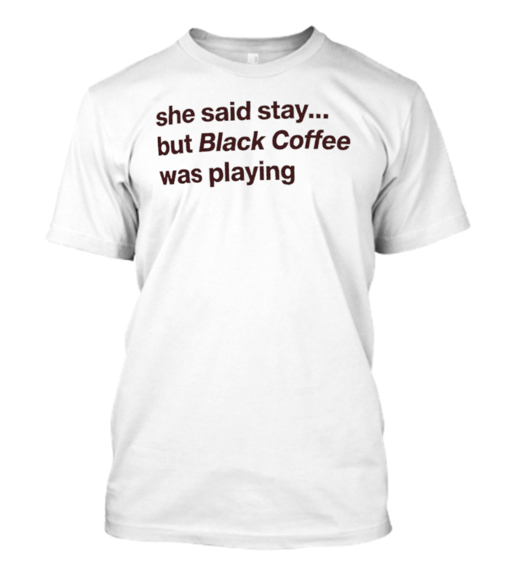 She Said Stay But Black Coffee Was Playing Music Event Phrase T-Shirt
