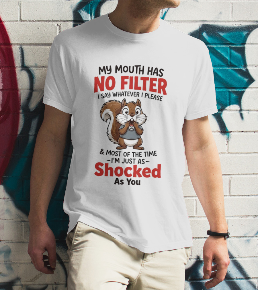 Squirrel My Mouth Has No Filter I Say Whatever I Please Shocked As You T-Shirt
