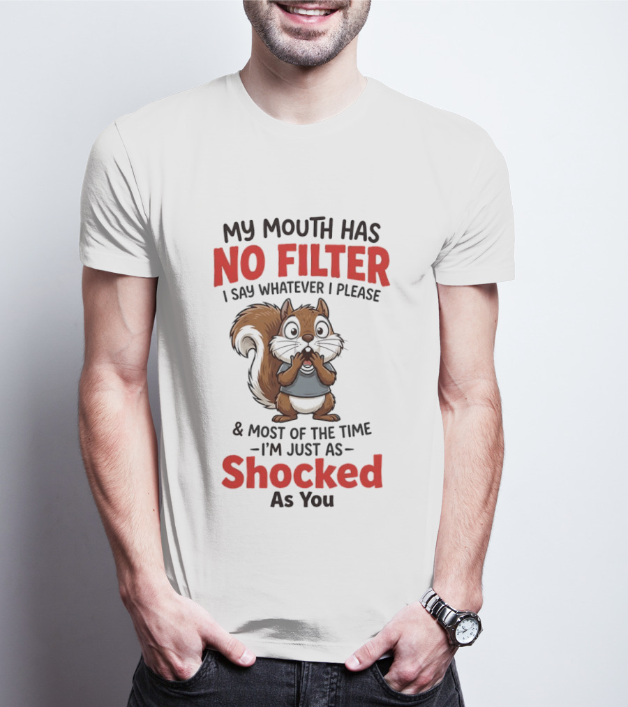 Squirrel My Mouth Has No Filter I Say Whatever I Please Shocked As You T-Shirt