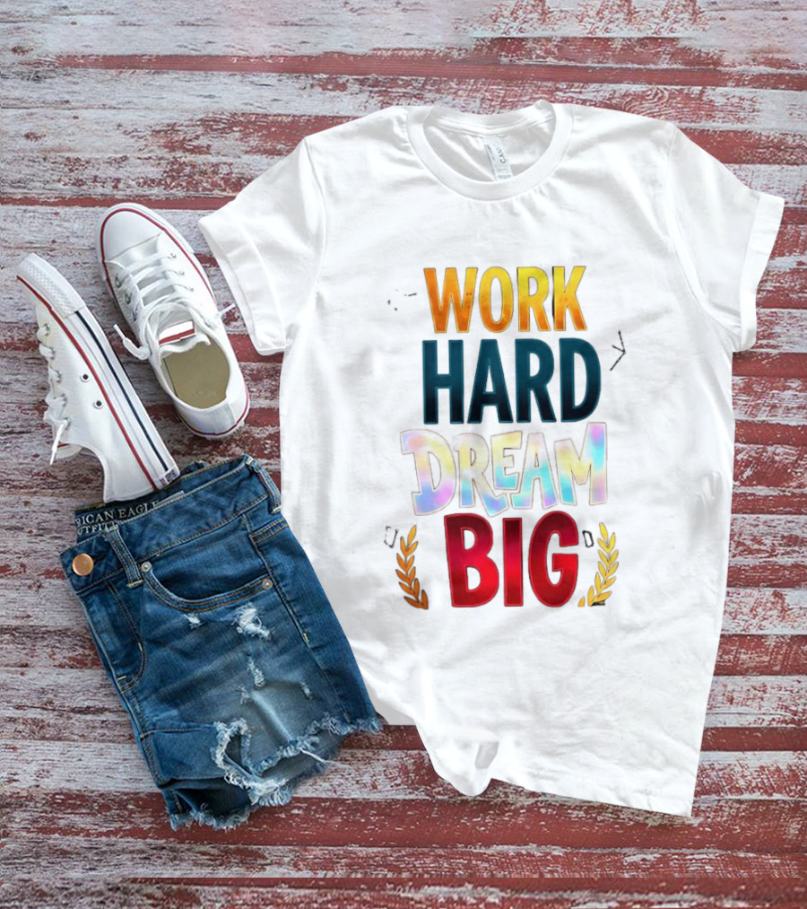 Work Hard Dream Big Motivational Phrase With Colorful Text And Laurel T-Shirt
