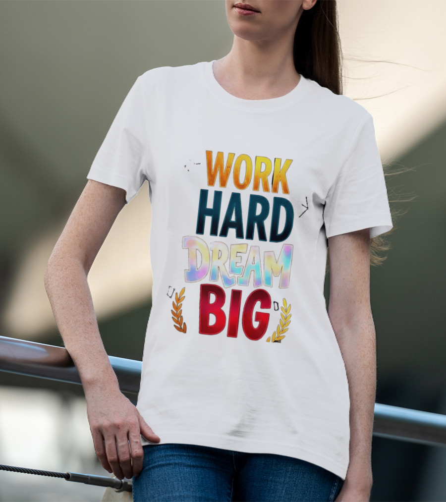 Work Hard Dream Big Motivational Phrase With Colorful Text And Laurel T-Shirt