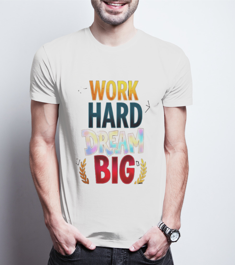 Work Hard Dream Big Motivational Phrase With Colorful Text And Laurel T-Shirt