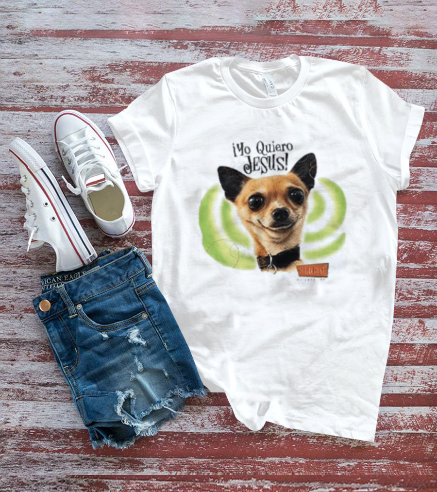 Yo Quiero Jesus Chihuahua Dog With Green Background And Sedent Message T-Shirt