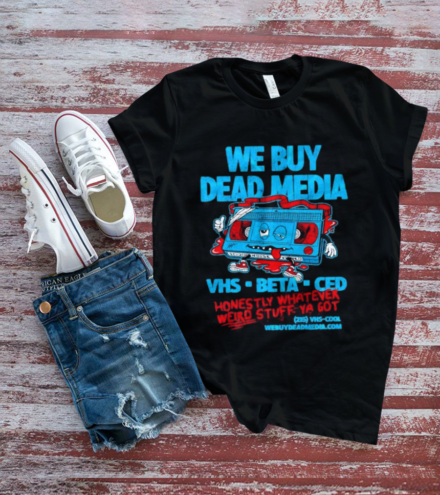 We Buy Dead Media VHS Beta CED Honestly Whatever Weird Stuff Ya Got T-Shirt