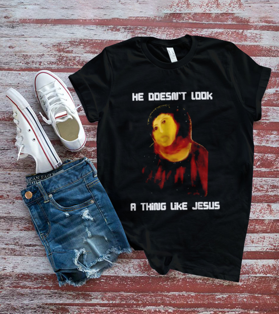 He Doesn't Look A Thing Like Jesus Meme Parody Text With Distorted Painting T-Shirt