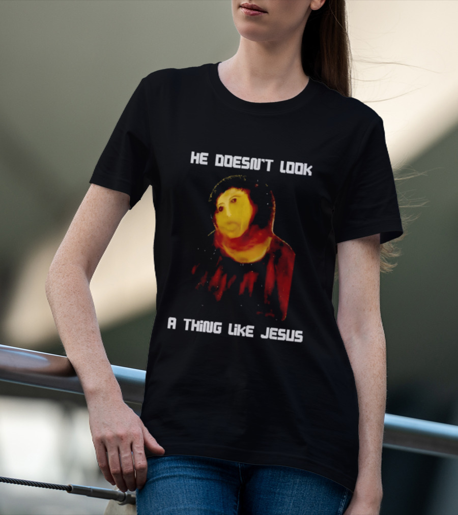 He Doesn't Look A Thing Like Jesus Meme Parody Text With Distorted Painting T-Shirt