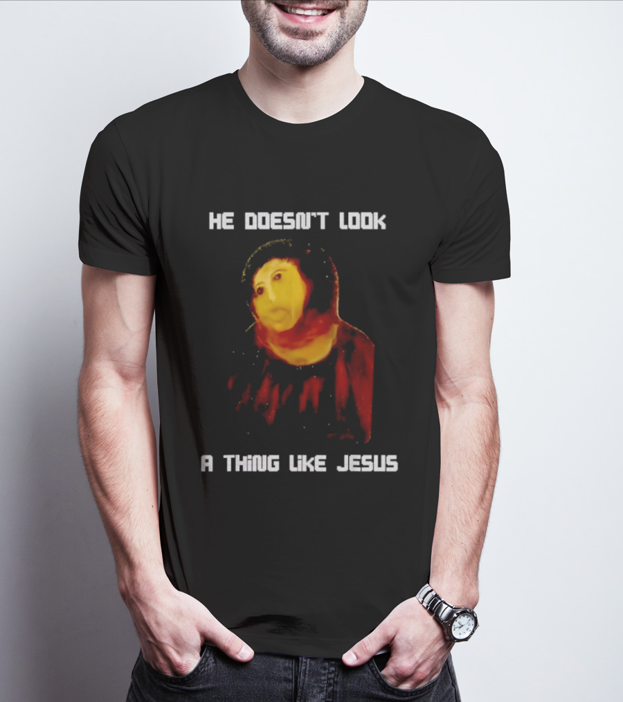 He Doesn't Look A Thing Like Jesus Meme Parody Text With Distorted Painting T-Shirt
