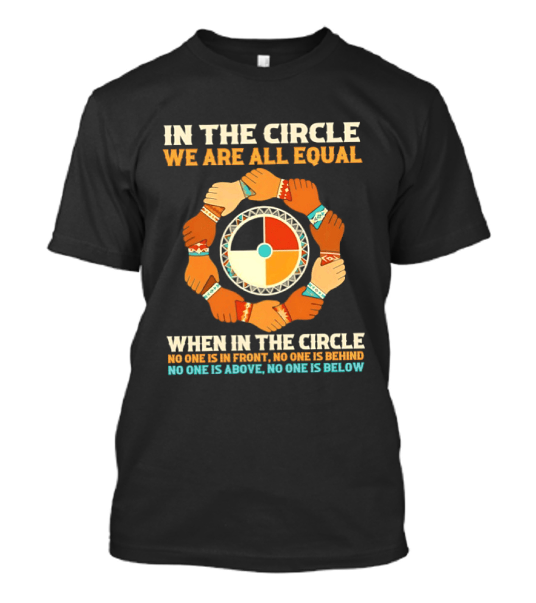 In The Circle We Are All Equal No One Is In Front No One Is Behind No One Is Above No One Is Below T-Shirt