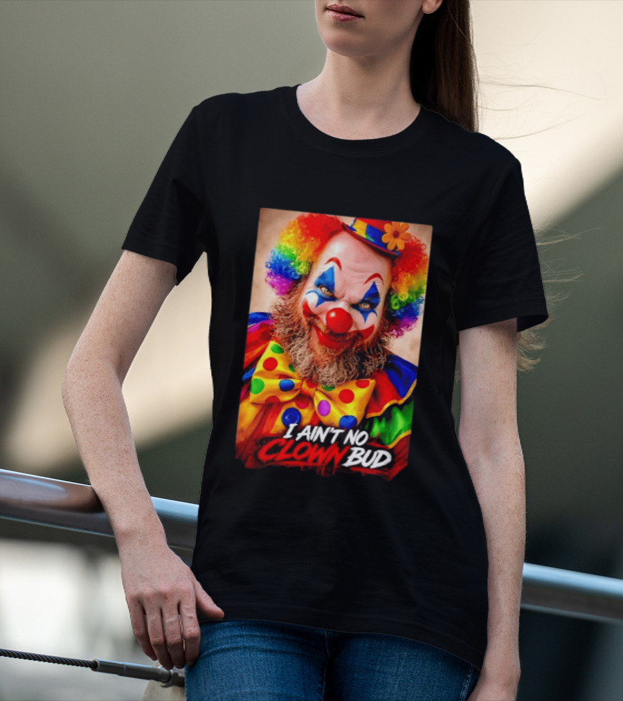 I Ain't No Clown Bud Colorful Costume And Makeup T-Shirt