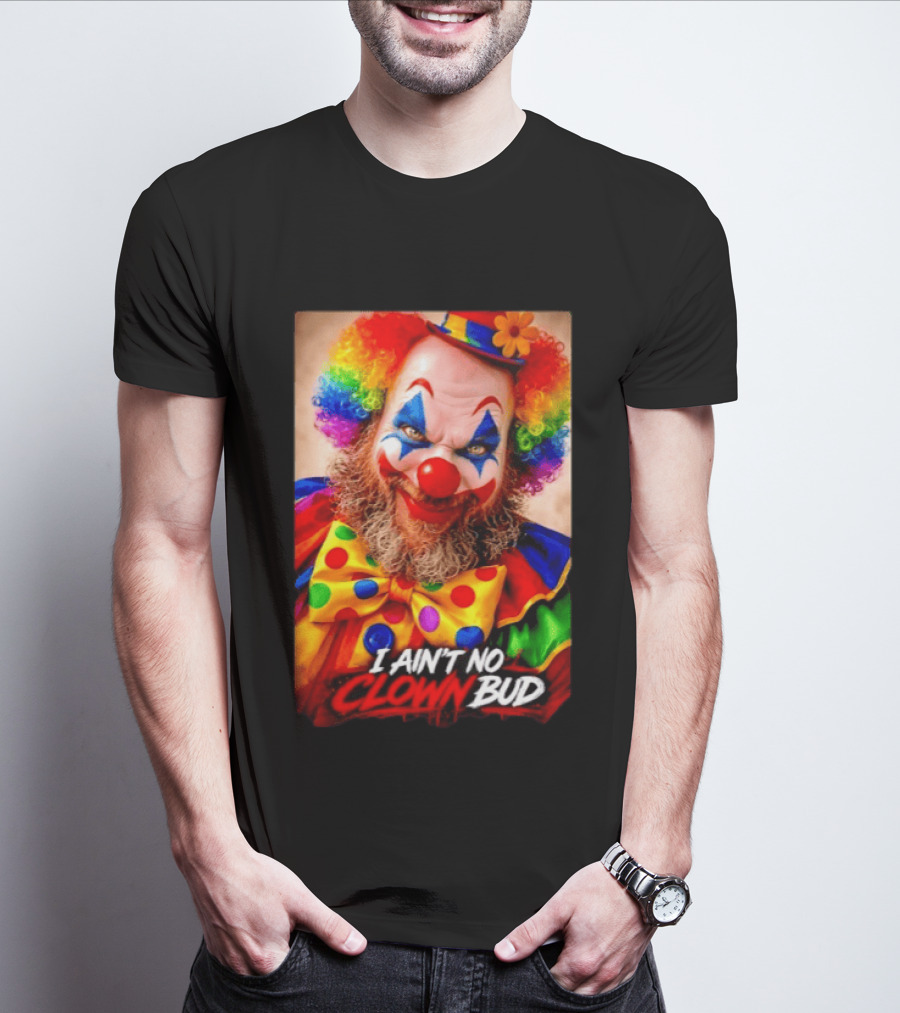 I Ain't No Clown Bud Colorful Costume And Makeup T-Shirt