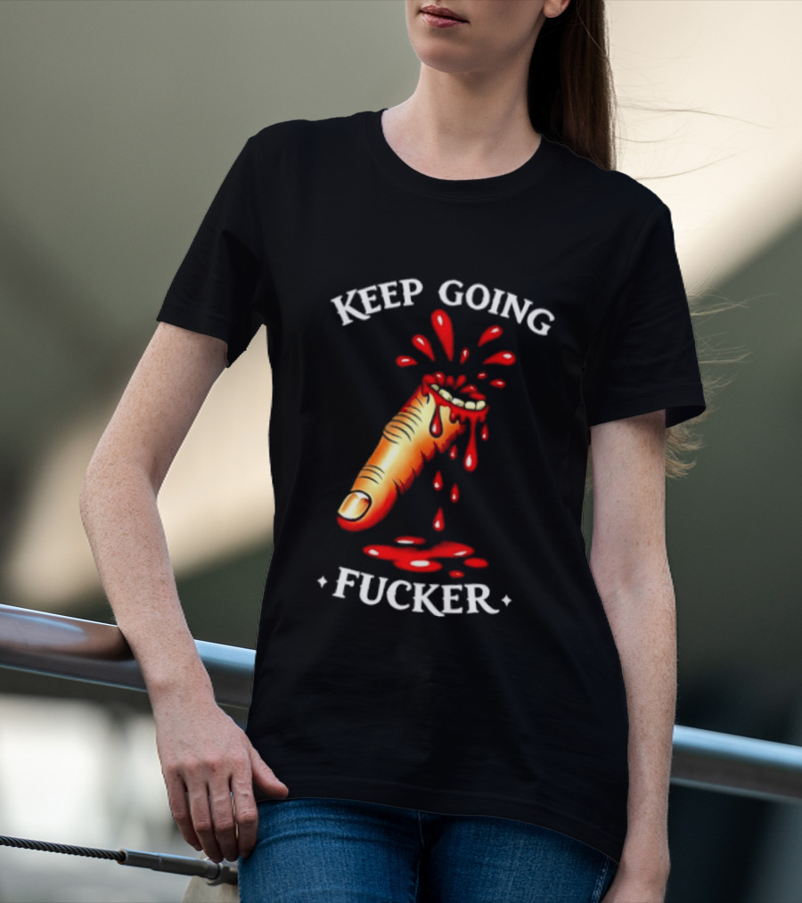Keep Going Fucker Bloody Finger Motivational T-Shirt