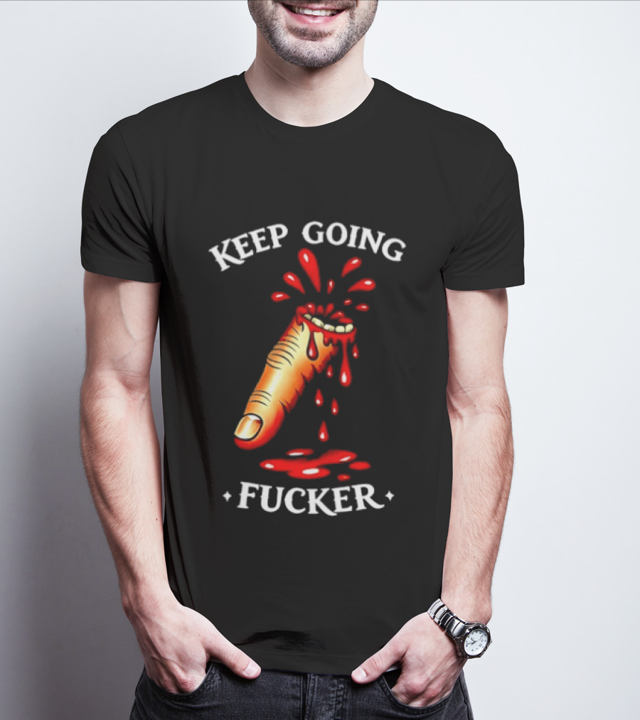 Keep Going Fucker Bloody Finger Motivational T-Shirt