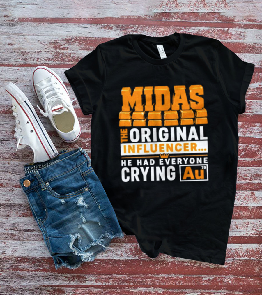 Midas The Original Influencer Au He Had Everyone Crying Gold T-Shirt