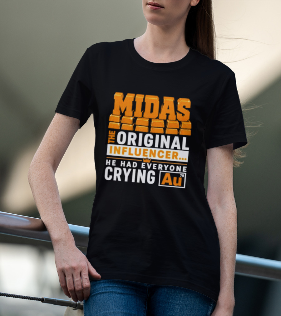 Midas The Original Influencer Au He Had Everyone Crying Gold T-Shirt