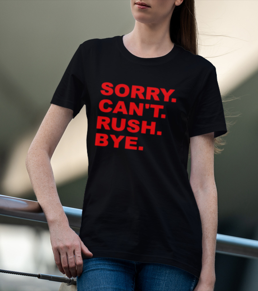 Sorry Can't Rush Bye T-Shirt