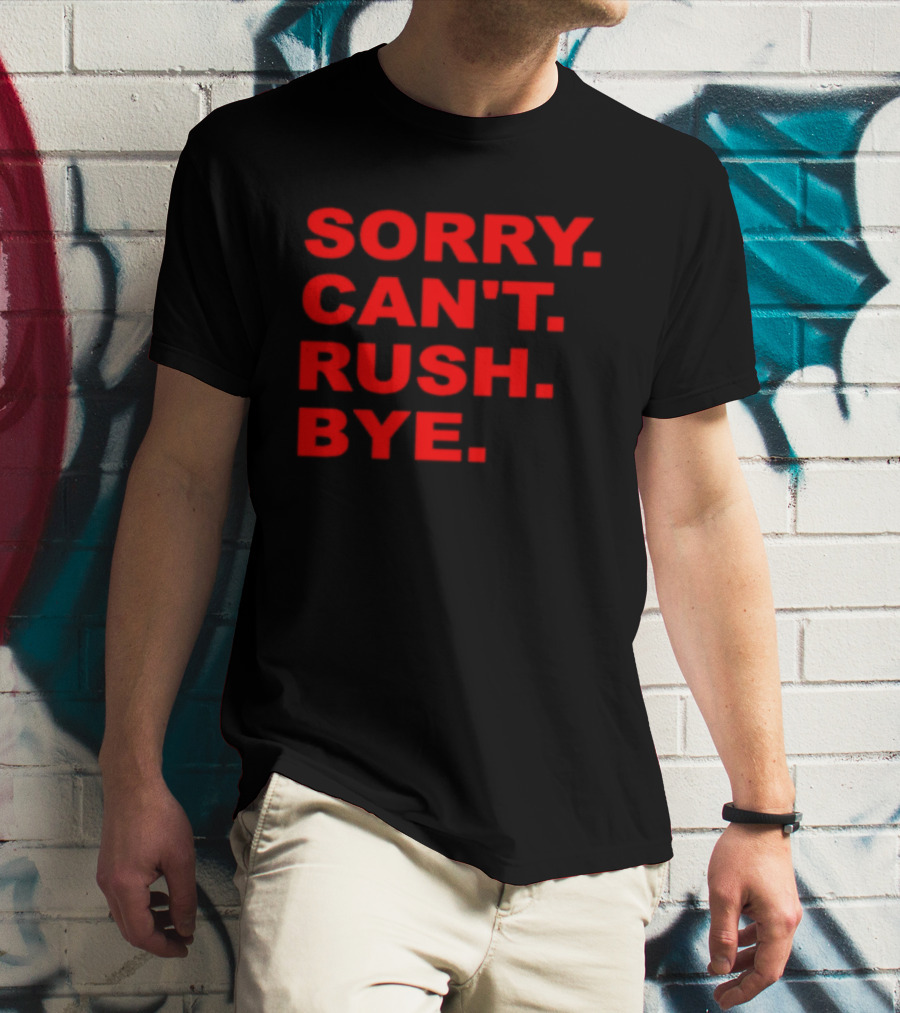 Sorry Can't Rush Bye T-Shirt
