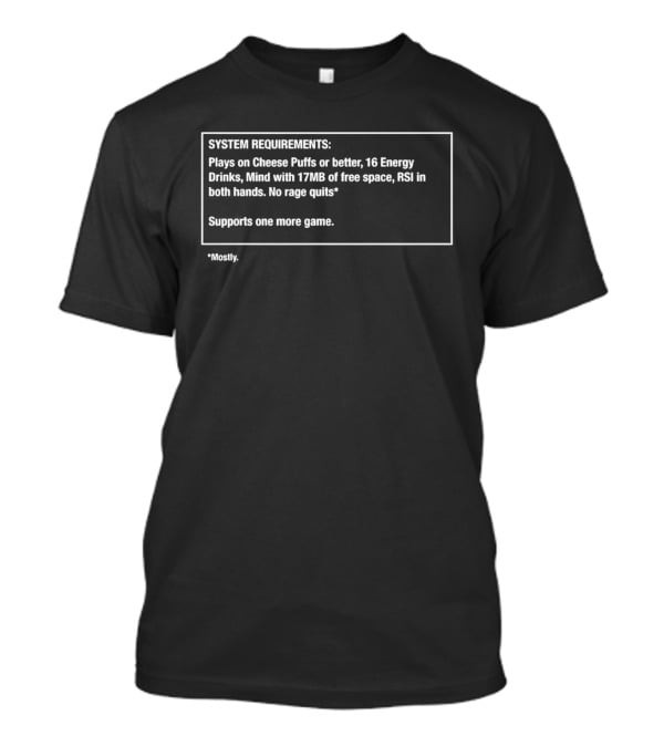 SYSTEM REQUIREMENTS Plays On Goosech Fridge 16 Energy Drinks 17MB Free Space No Rage Quits One More Game T-Shirt