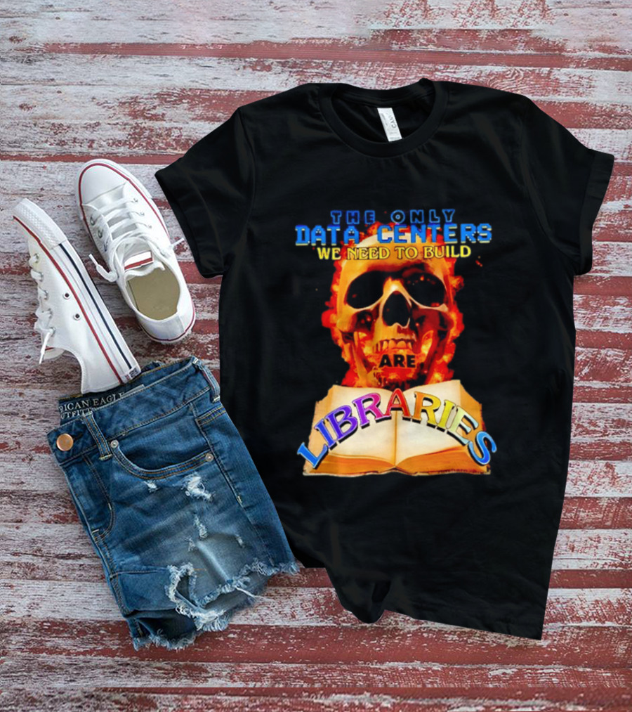 The Only Data Centers We Need To Build Are Libraries Skull T-Shirt