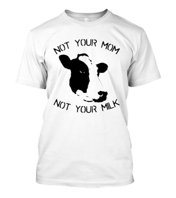 Not Your Mom Not Your Milk Cow T-Shirt
