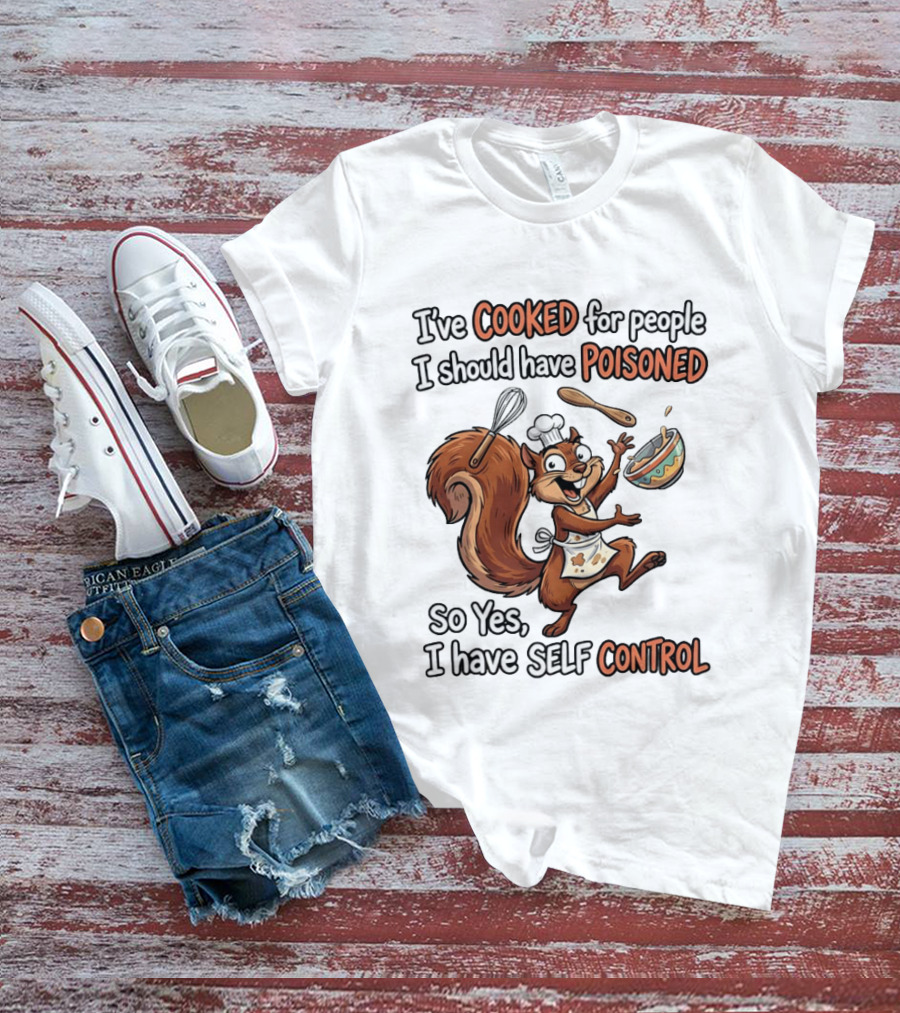 I've Cooked For People I Should Have Poisoned Squirrel Self Control T-Shirt
