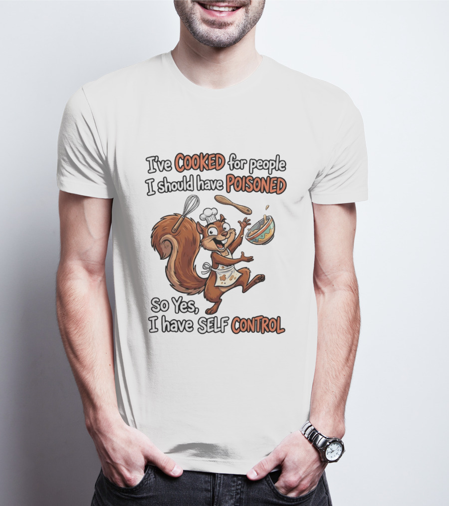 I've Cooked For People I Should Have Poisoned Squirrel Self Control T-Shirt