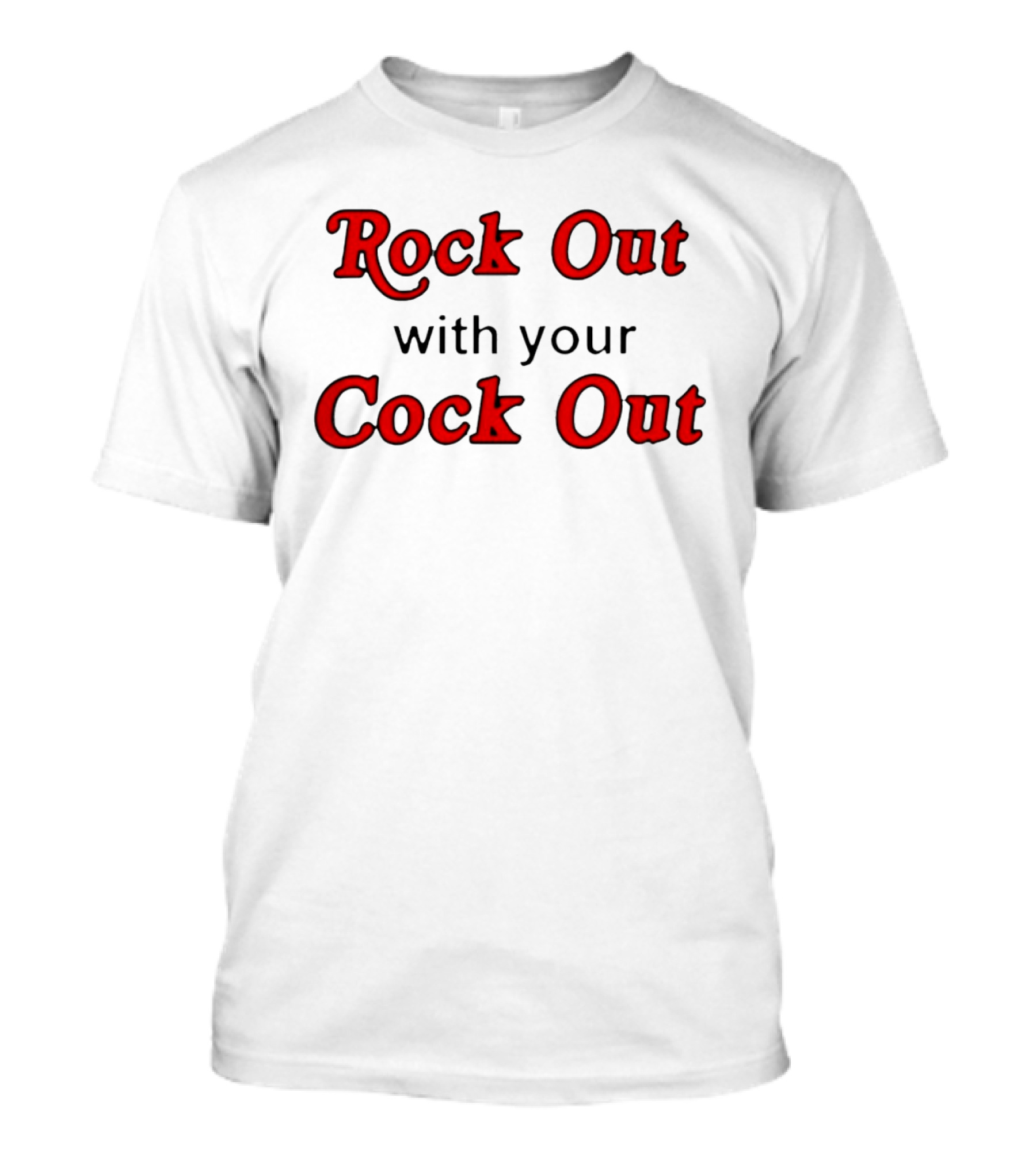 Rock Out With Your Cock Out Humor Fun Phrase T-Shirt
