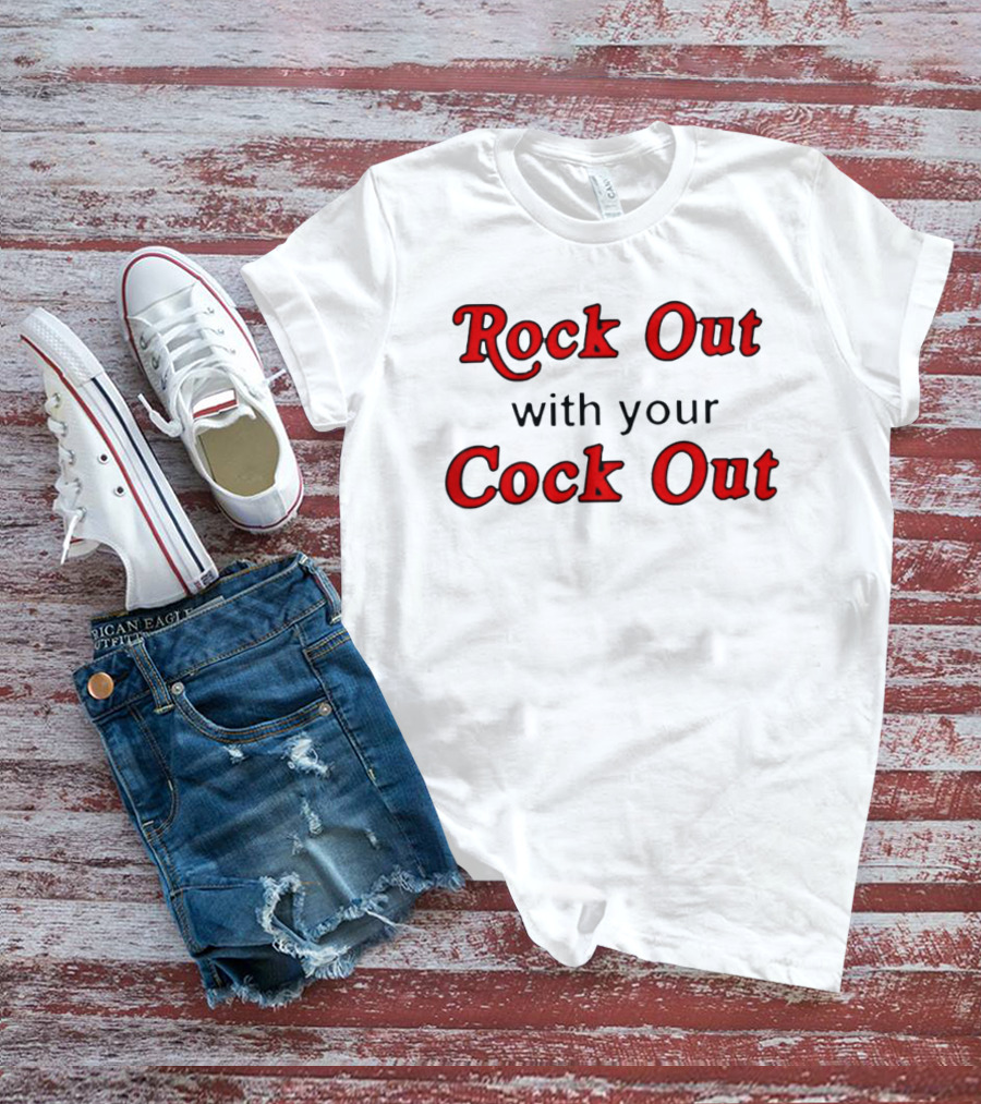Rock Out With Your Cock Out Humor Fun Phrase T-Shirt