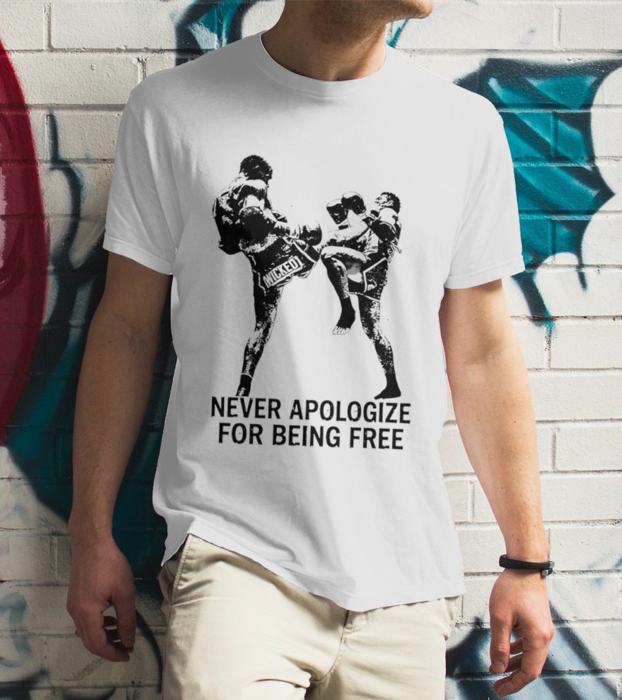 Wicked1 Never Apologize For Being Free Muay Thai Kickboxing Fighter Stance T-Shirt