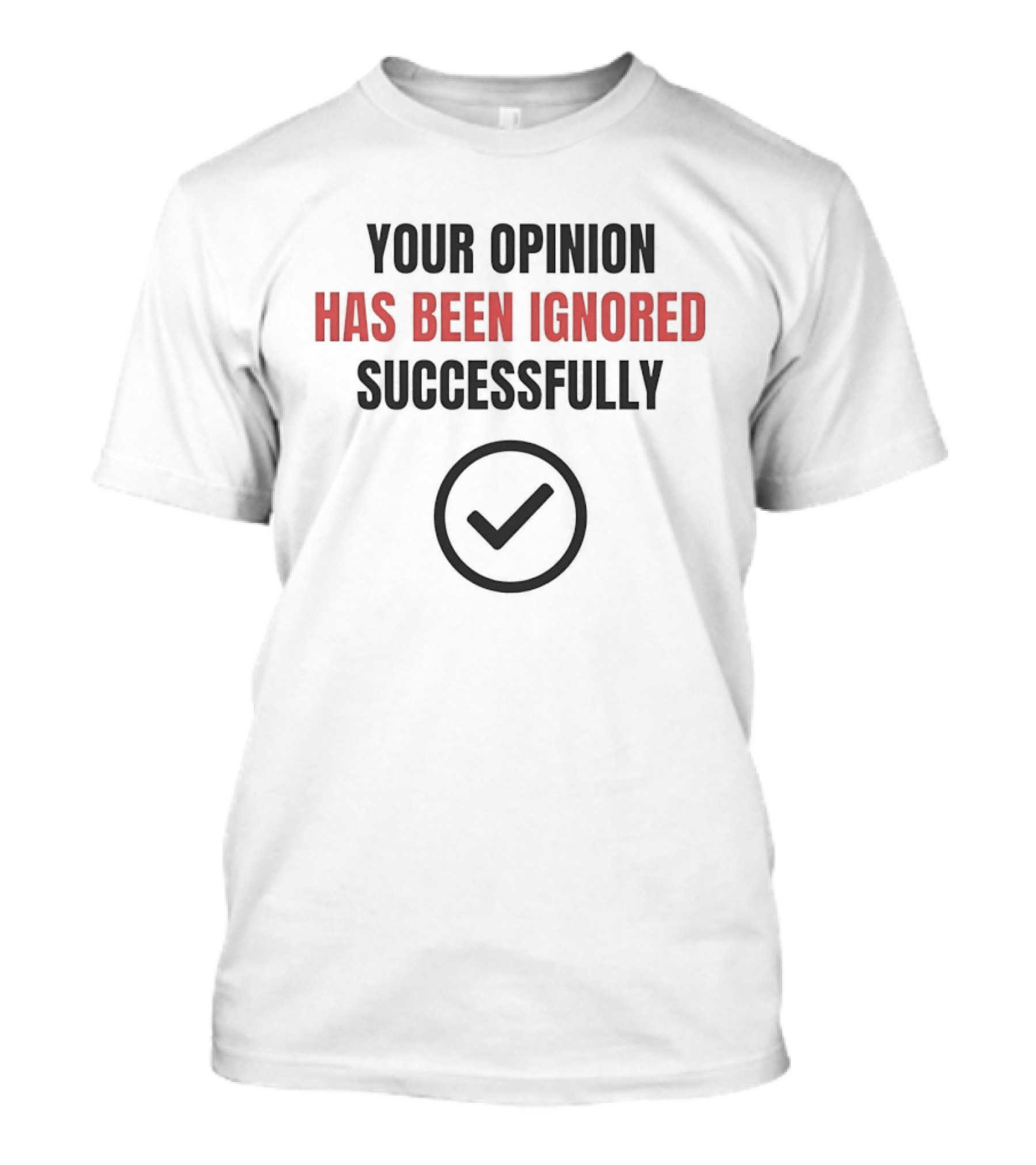 Your Opinion Has Been Ignored Successfully Checkmark T-Shirt