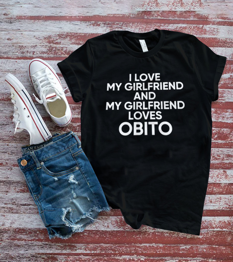 I Love My Girlfriend And My Girlfriend Loves Obito Anime Fan Humor T-Shirt