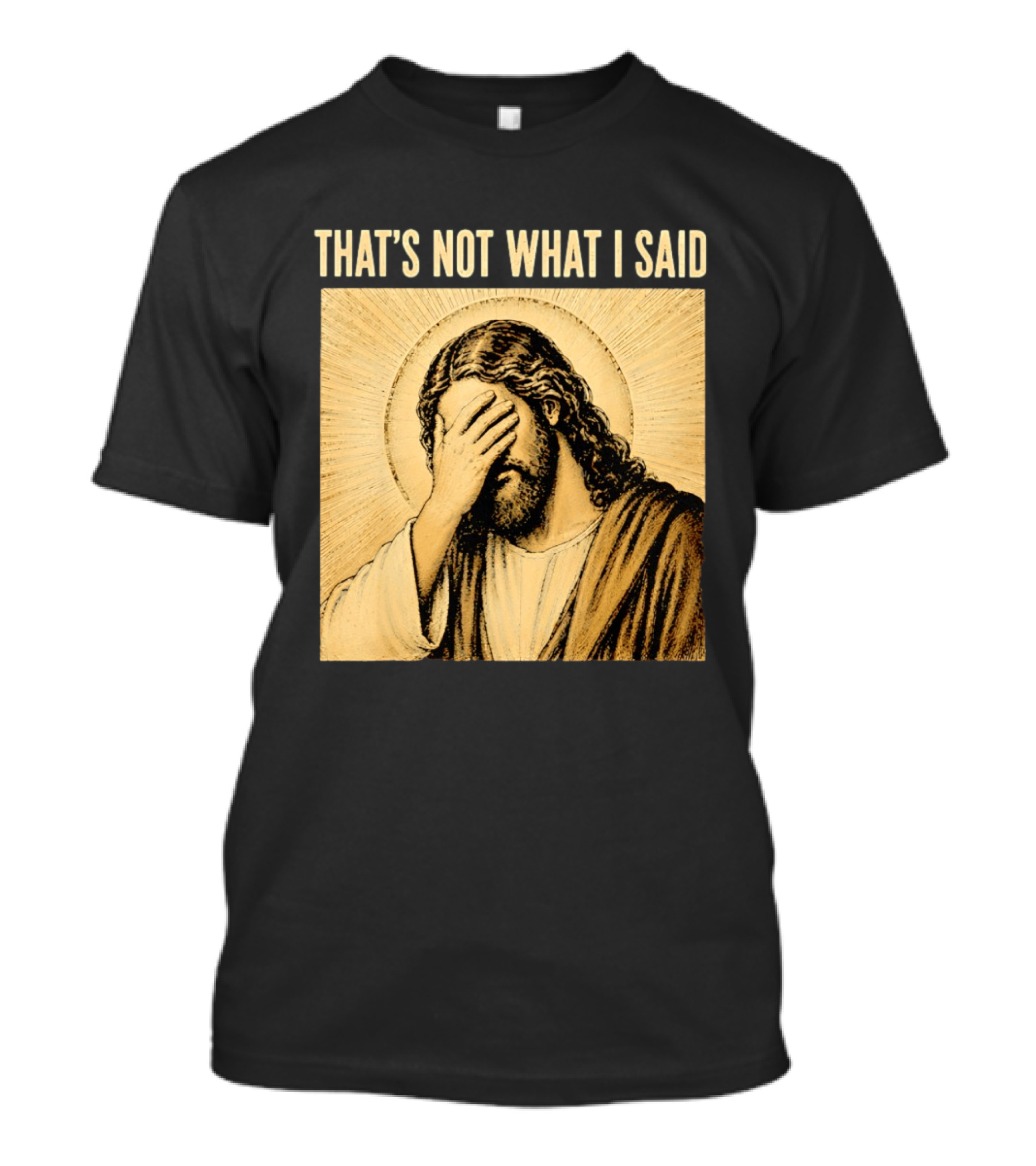 THAT'S NOT WHAT I SAID Jesus Facepalm T-Shirt