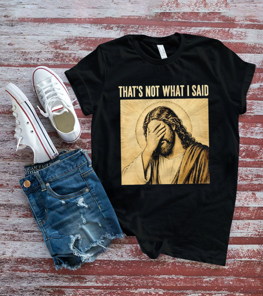 THAT'S NOT WHAT I SAID Jesus Facepalm T-Shirt