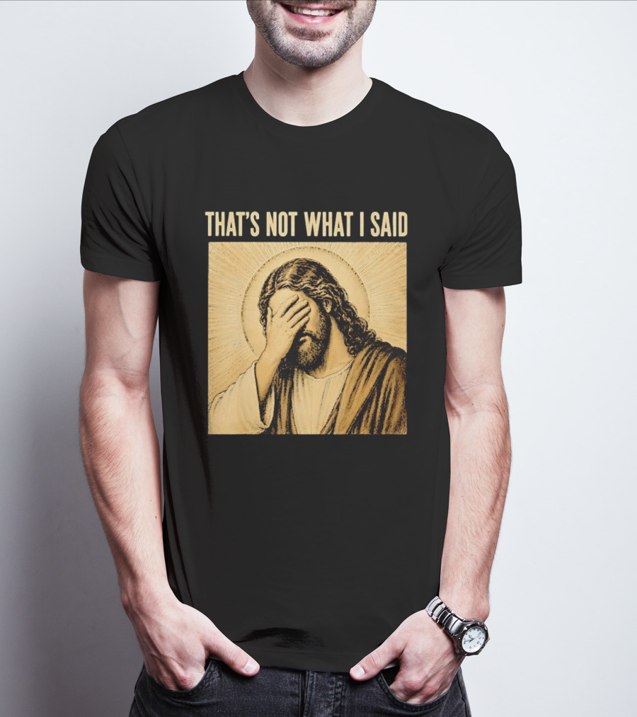 THAT'S NOT WHAT I SAID Jesus Facepalm T-Shirt