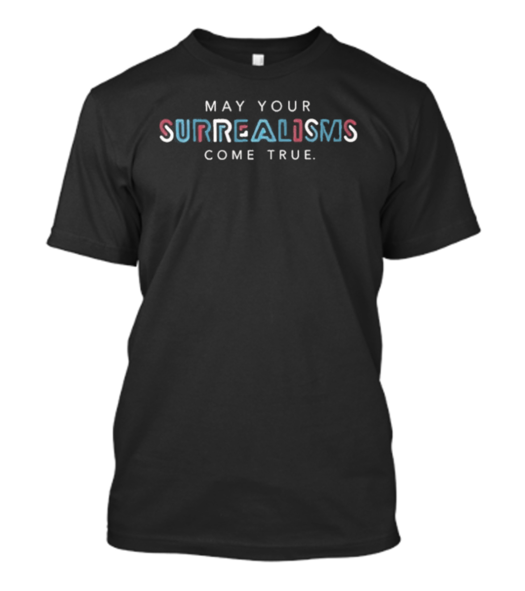 May Your Surrealisms Come True Slogan In Blue And Pink Letters T-Shirt
