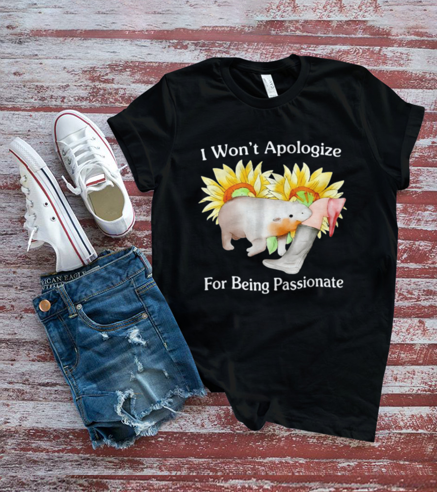 I Won't Apologize For Being Passionate Wombat Sunflowers Boots T-Shirt