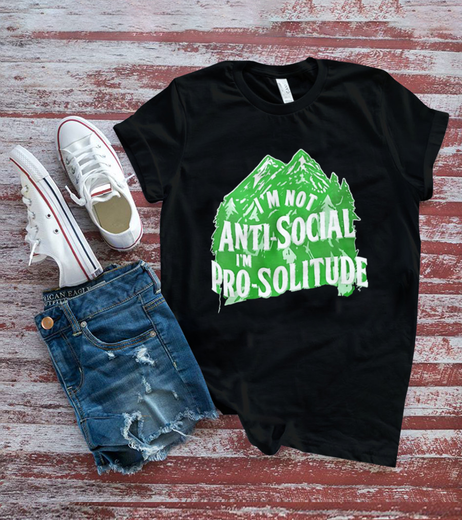 I'm Not Anti Social I'm Pro Solitude Mountain Nature Forest T-Shirt