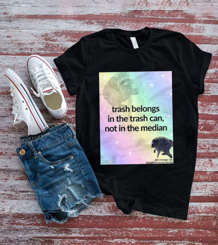 Trash Belongs In The Trash Can Not In The Median This Message Was Brought To You By Jimothy T-Shirt
