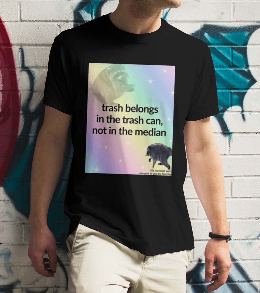 Trash Belongs In The Trash Can Not In The Median This Message Was Brought To You By Jimothy T-Shirt