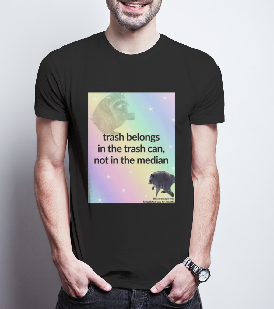 Trash Belongs In The Trash Can Not In The Median This Message Was Brought To You By Jimothy T-Shirt
