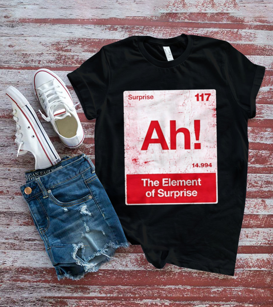 Surprise Ah 117 The Element Of Surprise 14.994 T-Shirt