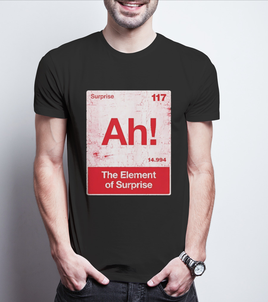 Surprise Ah 117 The Element Of Surprise 14.994 T-Shirt
