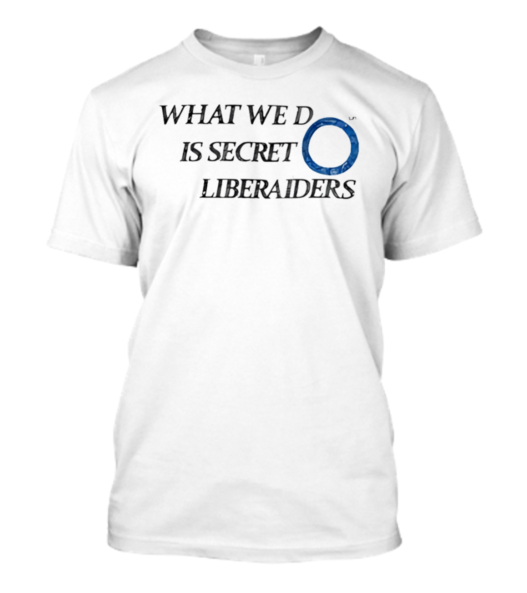 What We Do Is Secret Liberaiders O Streetwear T-Shirt