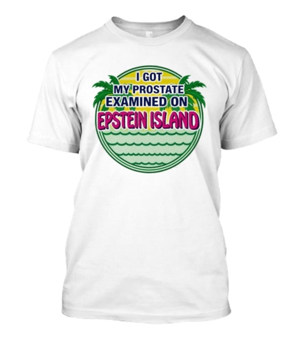 I Got My Prostate Examined On Epstein Island Palms And Waves T-Shirt