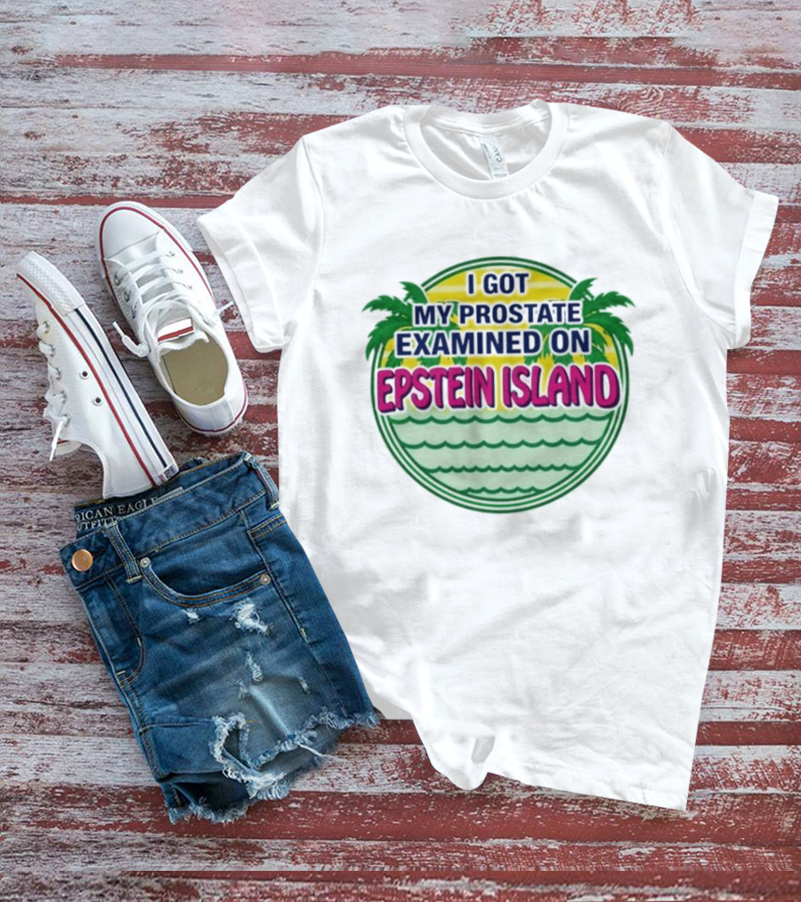 I Got My Prostate Examined On Epstein Island Palms And Waves T-Shirt