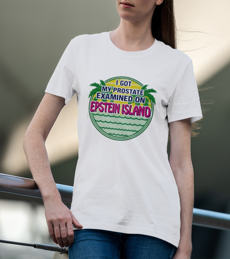 I Got My Prostate Examined On Epstein Island Palms And Waves T-Shirt