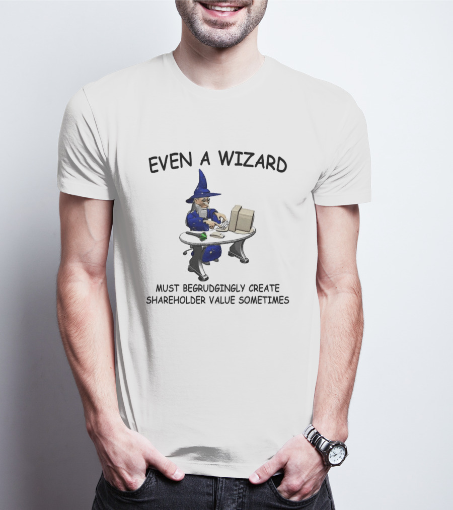 Even A Wizard Must Begrudgingly Create Shareholder Value Sometimes Wizard At Computer With Cup T-Shirt